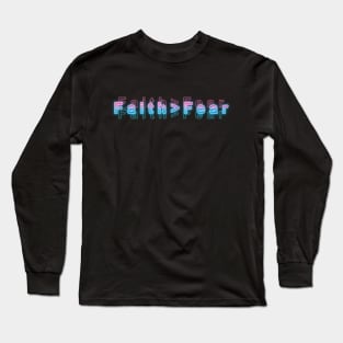 Faith is Greater Than Fear Long Sleeve T-Shirt